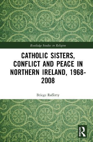 Catholic Sisters, Conflict and Peace in Northern Ireland, 1968-2008