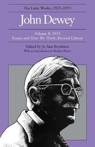 Collected Works of John Dewey V. 8; 1933, Essays and How We Think