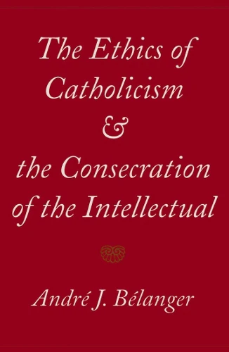 Ethics of Catholicism and the Consecration of the Intellectual