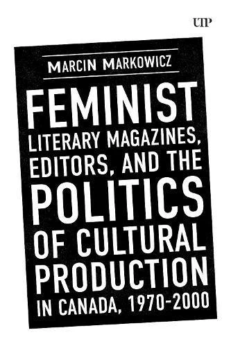 Feminist Literary Magazines, Editors, and the Politics of Cultural Production in Canada, 1970-2000