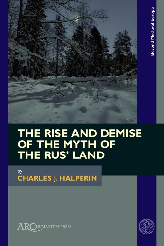 Rise and Demise of the Myth of the Rus’ Land