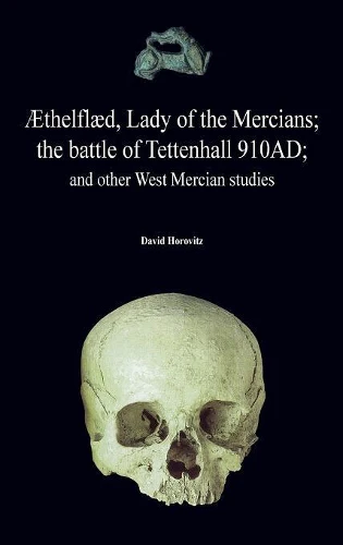 �thelfl�d, Lady of the Mercians; The Battle of Tettenhall 910ad; And Other West Mercian Studies.